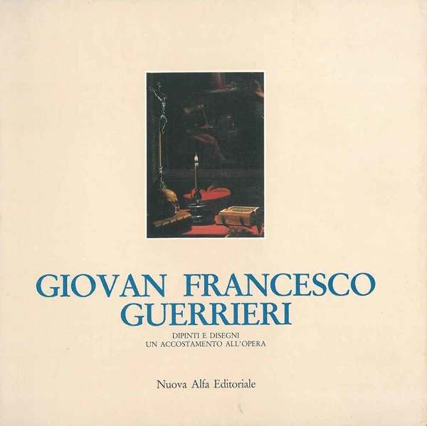 Giovan Francesco Guerrieri. Dipinti e disegni - un accostamento all'opera …