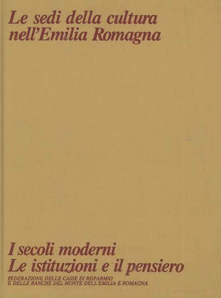 Le sedi della cultura nell'Emilia Romagna. I secoli moderni, le …