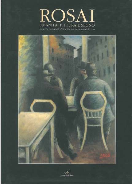 Rosai. Umanità: pittura e segno. Arezzo, 2001