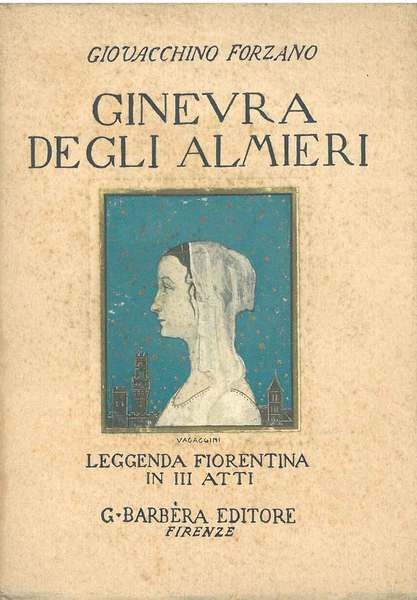 Ginevra degli Almieri. Leggenda fiorentina del secolo XIV in versi popolari in tre atti e setti quadri