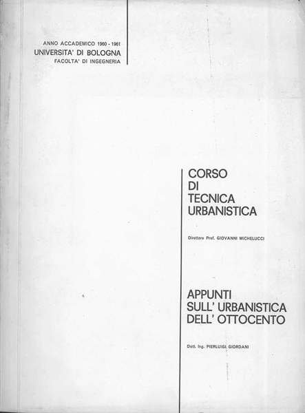 Appunti sull'urbanistica dell'ottocento. Corso di tecnica urbanistica, facoltà di ingegneria, Bologna, anno accademico 1960-1961