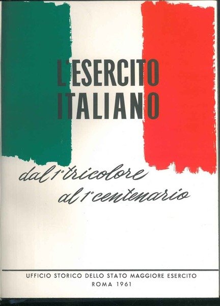 L'esercito italiano. Dal 1° tricolore al 1° centenario.