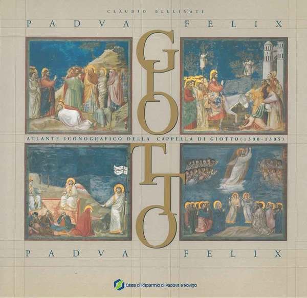 Padua Felix. Giotto. Atlante iconografico della Cappella di Giotto (1300-1305)