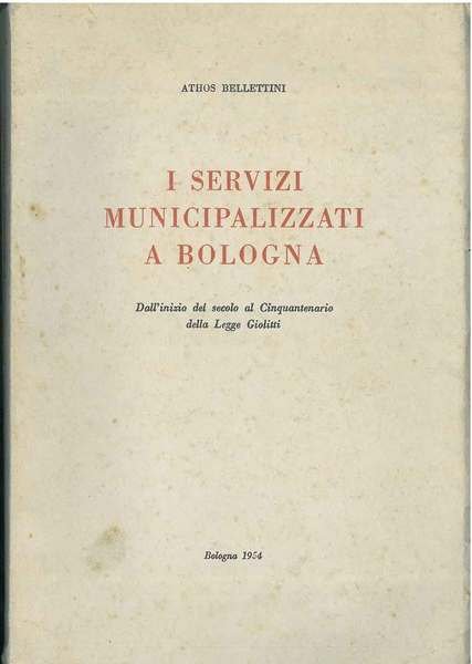 I servizi municipalizzati a Bologna. Dall'inizio del secolo al cinquantenario …