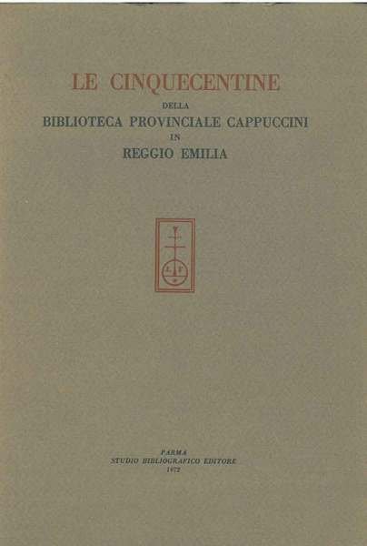 Le cinquecentine della biblioteca provinciale cappuccini in Reggio Emilia. Prefazione di L. Balsamo. Cenni storici sulla Biblioteca di O. Ferretti