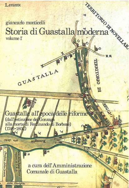 Storia di Guastalla moderna. Volume 1° (il solo stampato): Guastalla …