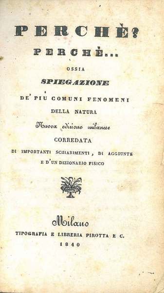 Perchè? Perchè. ossia Spiegazione de' più comuni fenomeni della natura. …