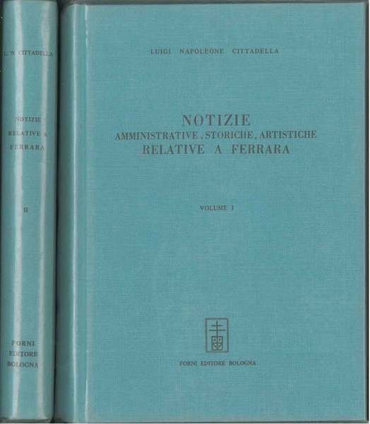 Notizie amministrative, storiche, artistiche relative a Ferrara ricavate da documenti. …
