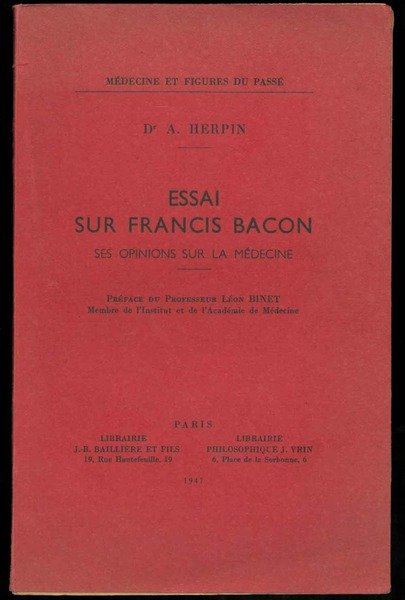 Essai sur Francis Bacon ses opinions sur la médecine. Preface du Professeur Léon Binet, Membre de l'Institut et de l'Académie de Médecine.