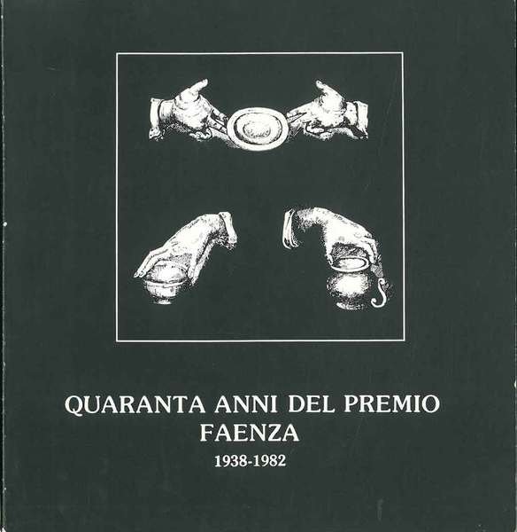 Quarant'anni del premio Faenza. Siena, marzo-aprile 1983