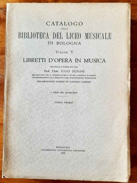Catalogo della biblioteca del Liceo Musicale di Bologna. Libretti d'opera …