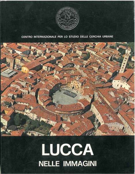 Lucca nelle immagini. Volume secondo di tre. Centro Internazionale per …