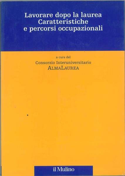Lavorare dopo la laurea. Caratteristiche e percorsi occupazionali A cura …