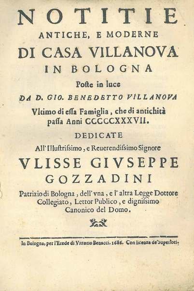 Notitie antiche, e moderne di Casa Villanova in Bologna poste in luce da D. Gio. Benedetto Villanova ultimo di essa famiglia, che di antichità passa anni 537. Dedicate all'Illustrissimo, e reverendissimo Ulisse Giuseppe Gozzadini, patrizio di Bologna, de