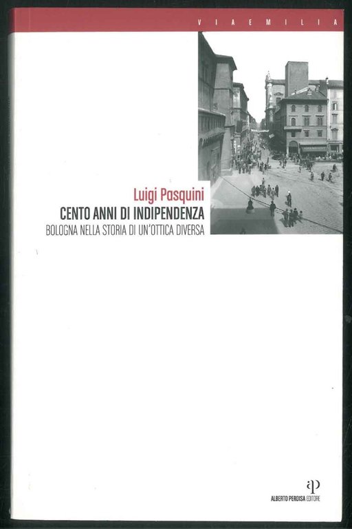 1907-2007. Cento anni di indipendenza. Bologna nella storia in un'ottica …