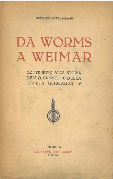Da Worms a Weimar. Contributo alla storia dello spirito e …
