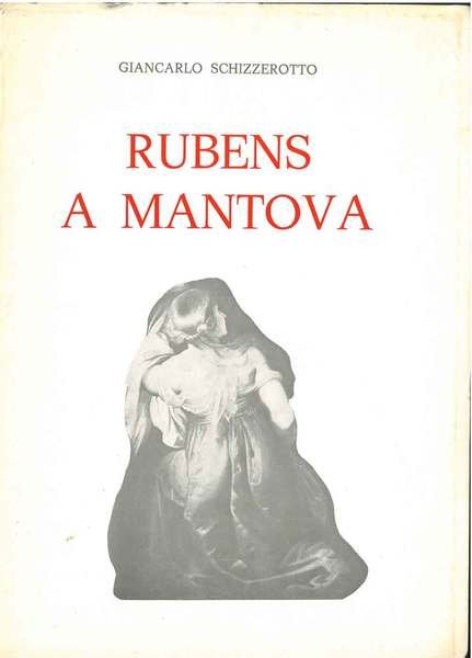 Rubens a Mantova fra gesuiti principi e pittori. Con spigolature …