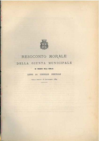 Resoconto morale della giunta municipale di Reggio nell'Emilia letto al consiglio comunale nella seduta 18 settembre 1884