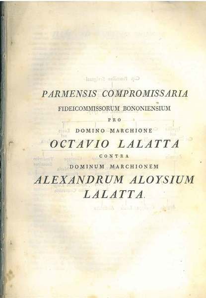 Parmensis compromissaria fideicommissorum bononiensium pro domino marchione Octavio Lalatta contra …