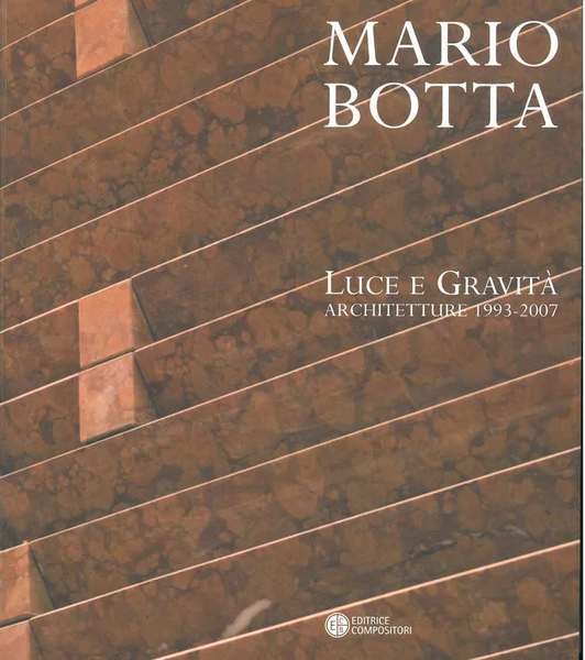 Mario Botta. Luce e gravità. Architettura 1992-2007