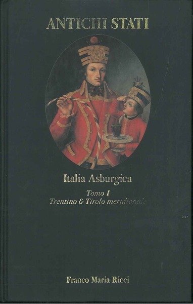 Italia Asburgica. Tomo I: Trentino e Tirolo meridionale (1700-1918). Con …