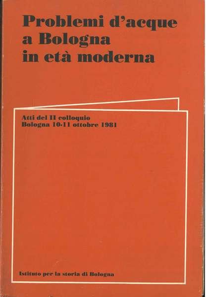 Problemi d'acque a Bologna in età moderna. Atti del II …