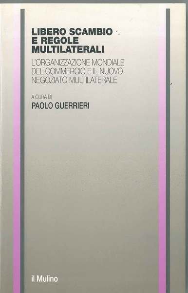 Libero scambio e regole multilaterali. L'organizzazione mondiale del commercio e …