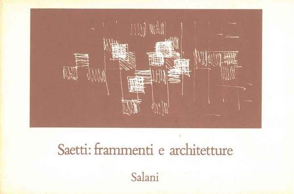 Saetti: frammenti e architetture. Catalogo mostra: S. Quirico di Vernio, …