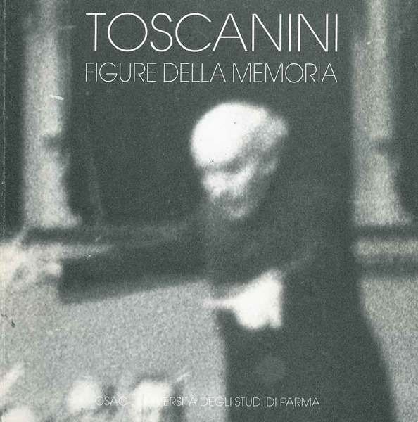 Toscanini, figure della memoria. Presentazione di L. Allegri, testi di …