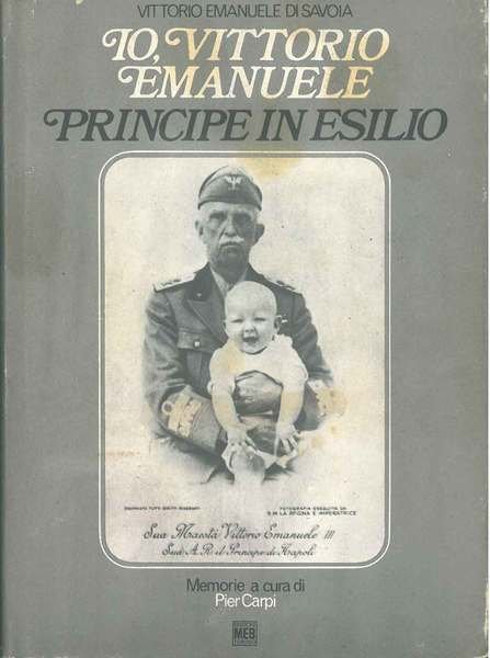 Io Vittorio Emanuele principe in esilio. Memorie a cura di P. Carpi