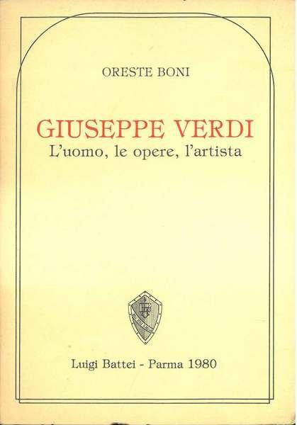 Giuseppe Verdi. L'uomo, le opere, l'artista. Presentazione di G. Marchesi