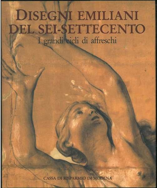 Disegni emiliani del sei-settecento. I grandi cicli di affreschi