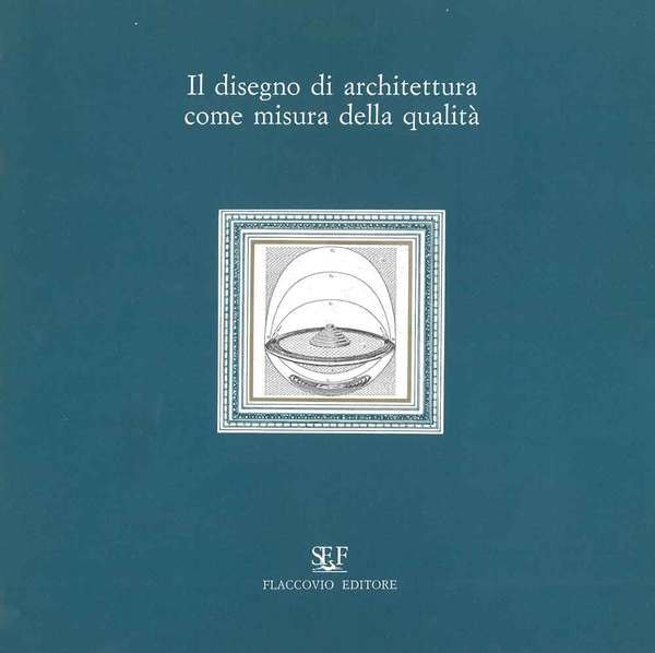 Disegno di architettura come misura della qualità. Atti del "quinto seminario di primavera" organizzato dal dipartimento di rappresentazione dell'università degli studi di Palermo. Maggio 1991
