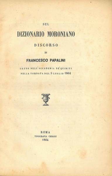 Sul dizionario moroniano. Discorso di Francesco Papalini letto nell'Accademia de' … | Immagine Gallery 1