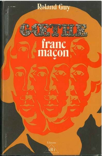 Goethe Franc-Maçon. (La pensée et l'oeuvre maçonniques de J. W. …