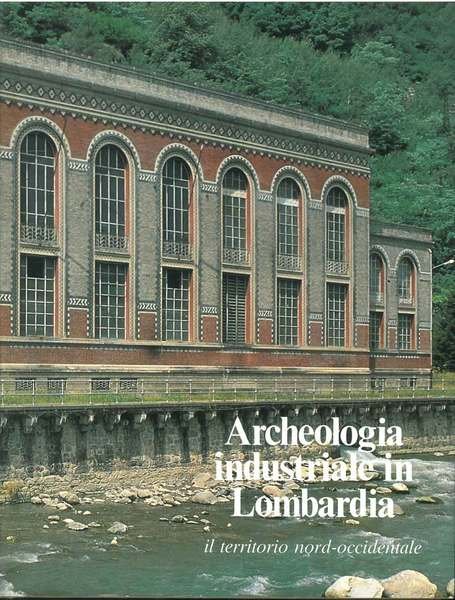 Archeologia industriale in Lombardia. Il territorio nord-occidentale