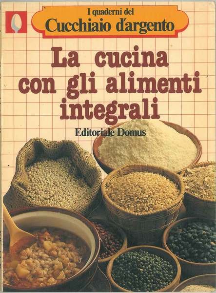 La cucina con gli alimenti integrali. I quaderni del Cucchiaio …