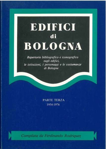 Edifici di Bologna. Repertorio bibliografico e iconografico sugli edifici, le …