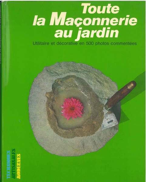 Toute la maçonnerie au jardin. Utilitaire et décorative en 500 …