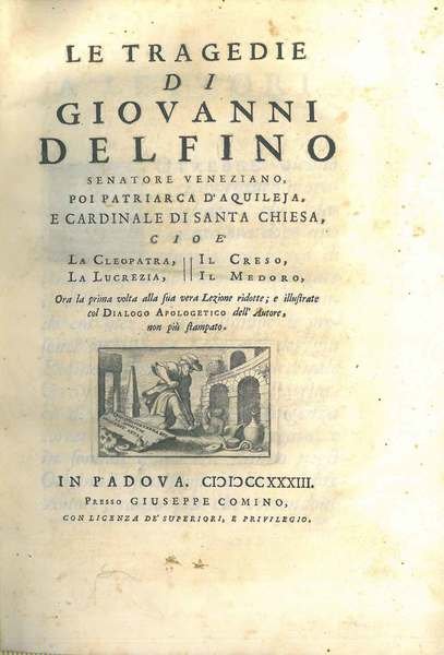 Le tragedie di Giovanni Delfino senatore veneziano, poi patriarca d'Aquileja, …