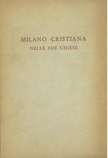 Milano cristiana nelle sue chiese. Note storiche illustrative