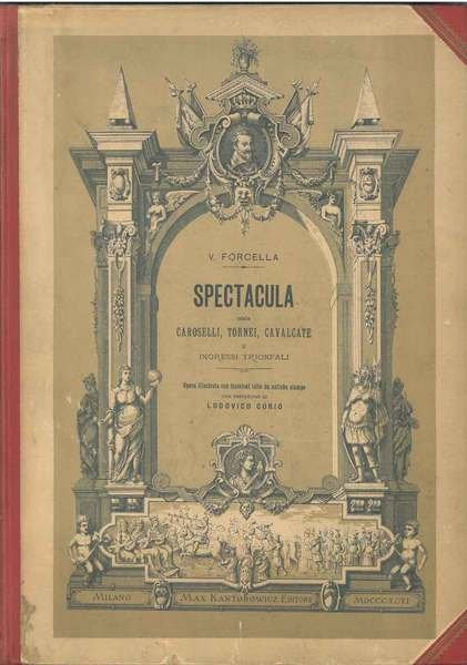 Spectacula ossia caroselli, tornei, cavalcate e ingressi trionfali. "Opera illustrata …