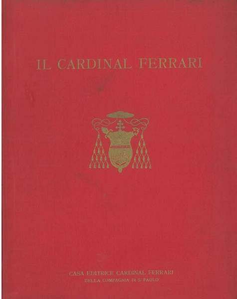 Vita del Cardinale Andrea Carlo Ferrari Arcivescovo di Milano. A cura della Compagnia S.Paolo