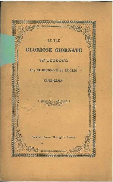 Le tre gloriose giornate in Bologna, 16, 21 giugno e …