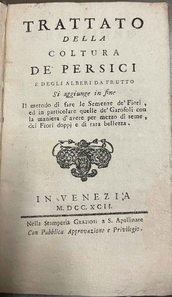 Trattato della coltura de' persici e degli alberi da frutto. Si aggiunge in fine Il metodo di fare le Semenze de' Fiori, ed in particolare quelle de' Garofali con la maniera d'avere per mezzo di seme, dei Fiori doppj e di rara bellezza.