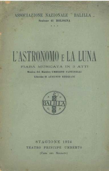 L' astronomo e la luna. Fiaba musicata in 3 atti. …