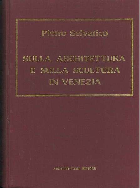 Sulla architettura e sulla scultura in Venezia. Venezia, 1847, ma, …