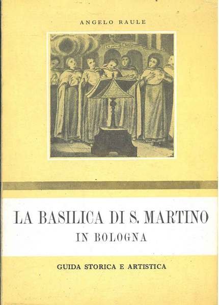 La Basilica di S. Martino in Bologna. Guida storica e …