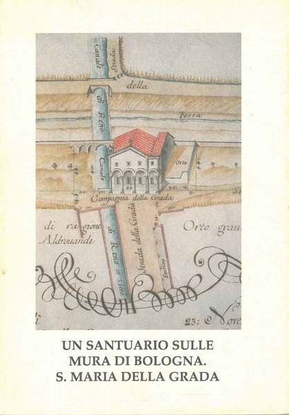 Un santuario sulle mura di Bologna. S. Maria della Grada