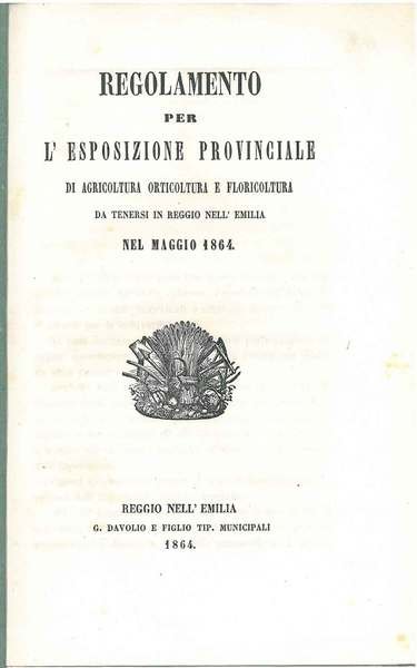 Regolamento per l'esposizione provinciale di agricoltura orticoltura e floricoltura da tenersi in Reggio nell'Emilia nel maggio 1864